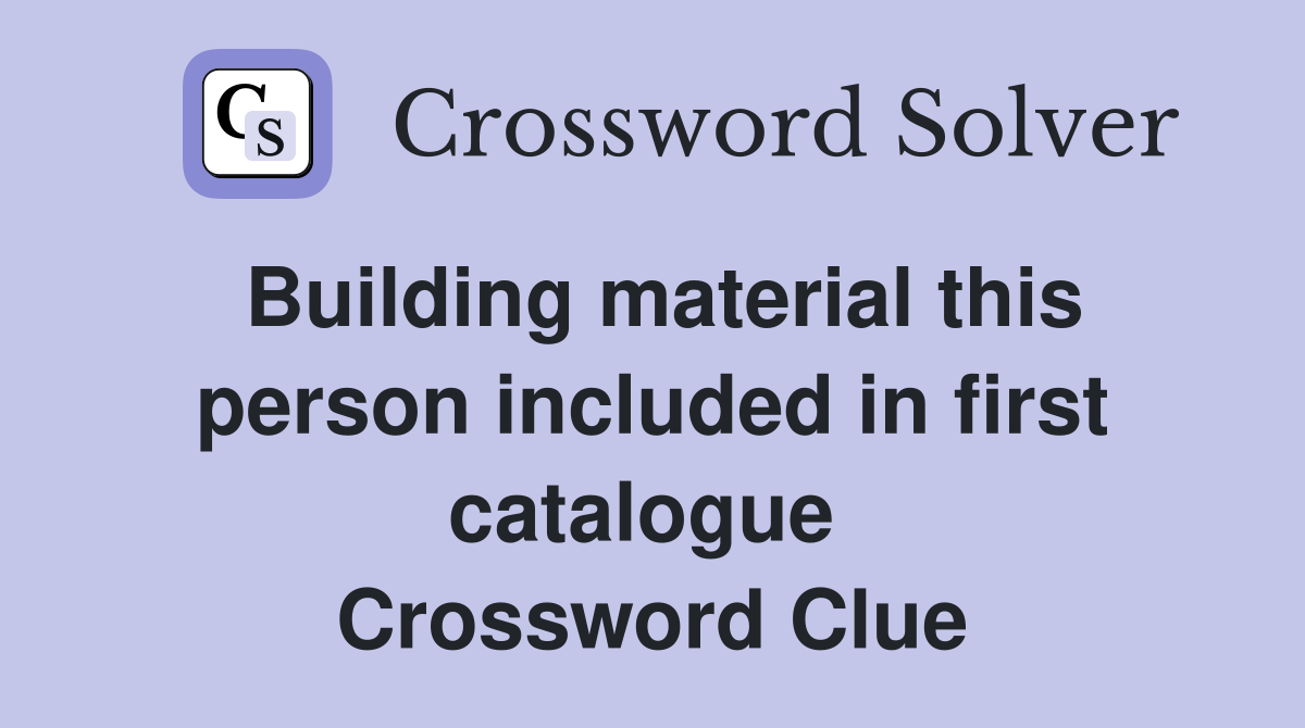 Building material this person included in first catalogue  Crossword Clue