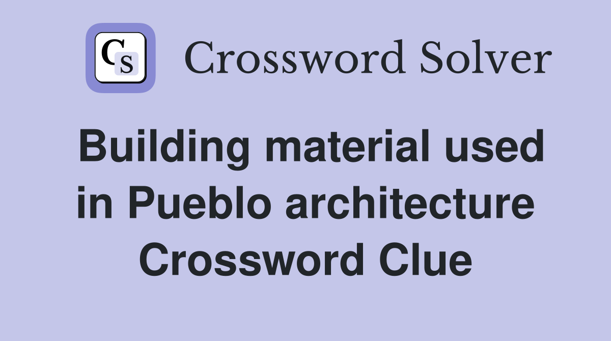 Building material used in Pueblo architecture Crossword Clue