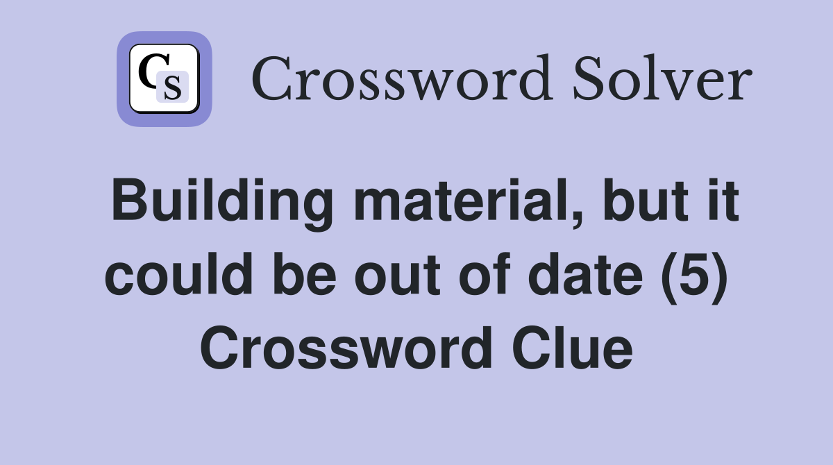 Building material, but it could be out of date (5) Crossword Clue