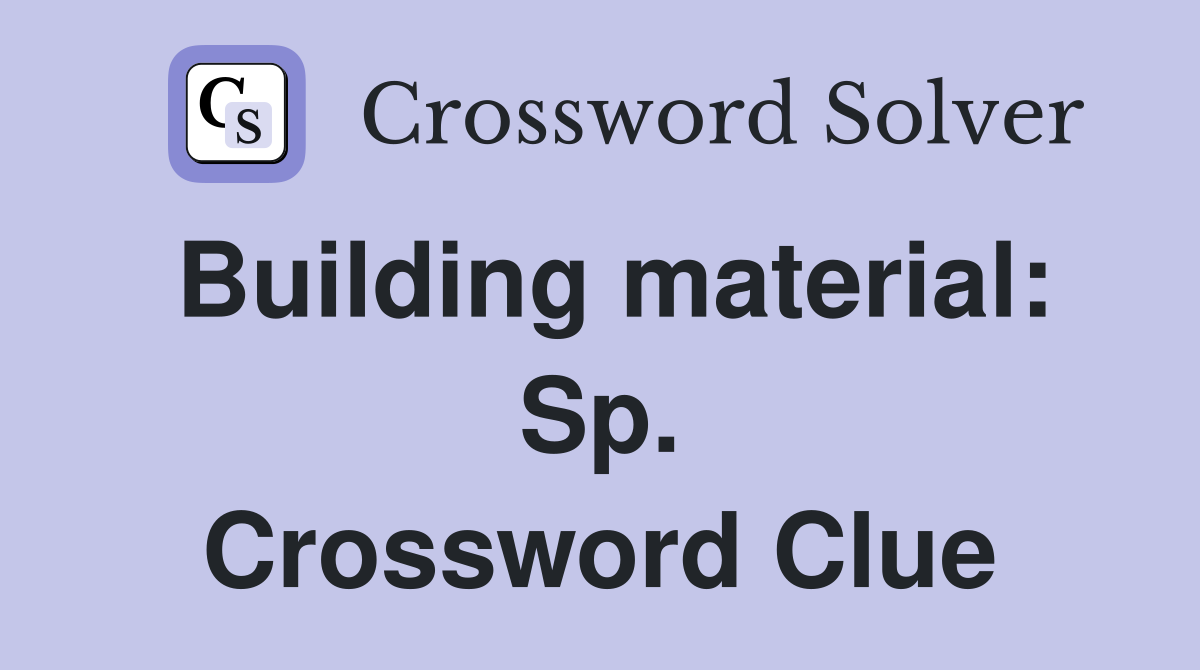 Building material: Sp. Crossword Clue