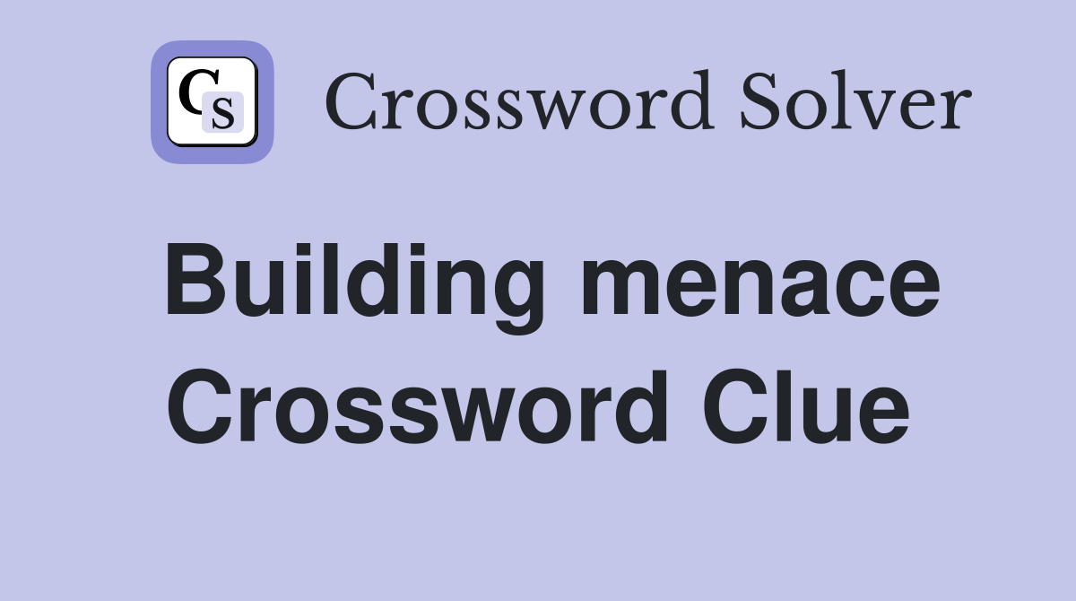Building menace Crossword Clue