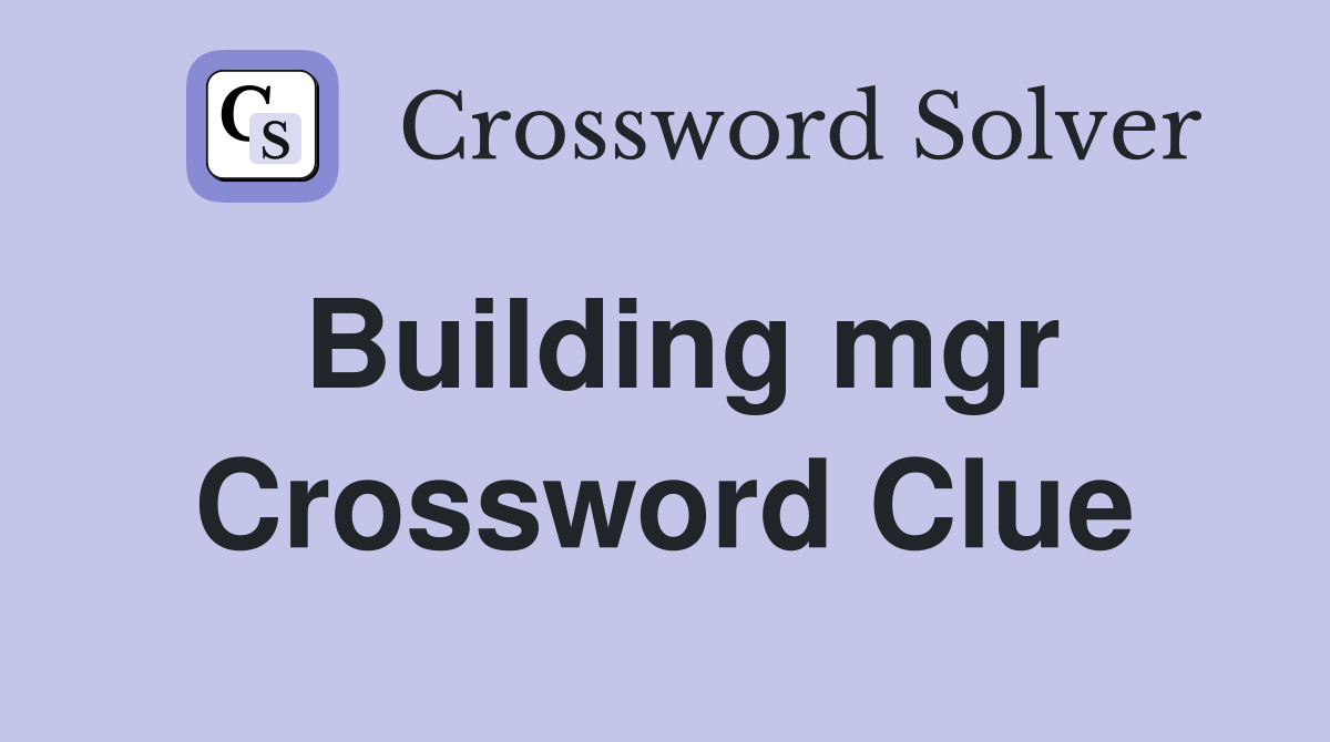 Building mgr Crossword Clue