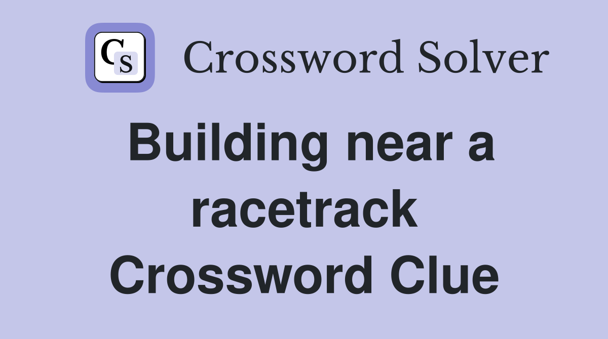Building near a racetrack Crossword Clue