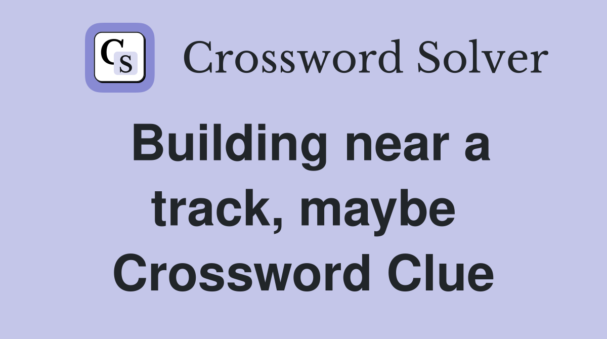 Building near a track, maybe Crossword Clue