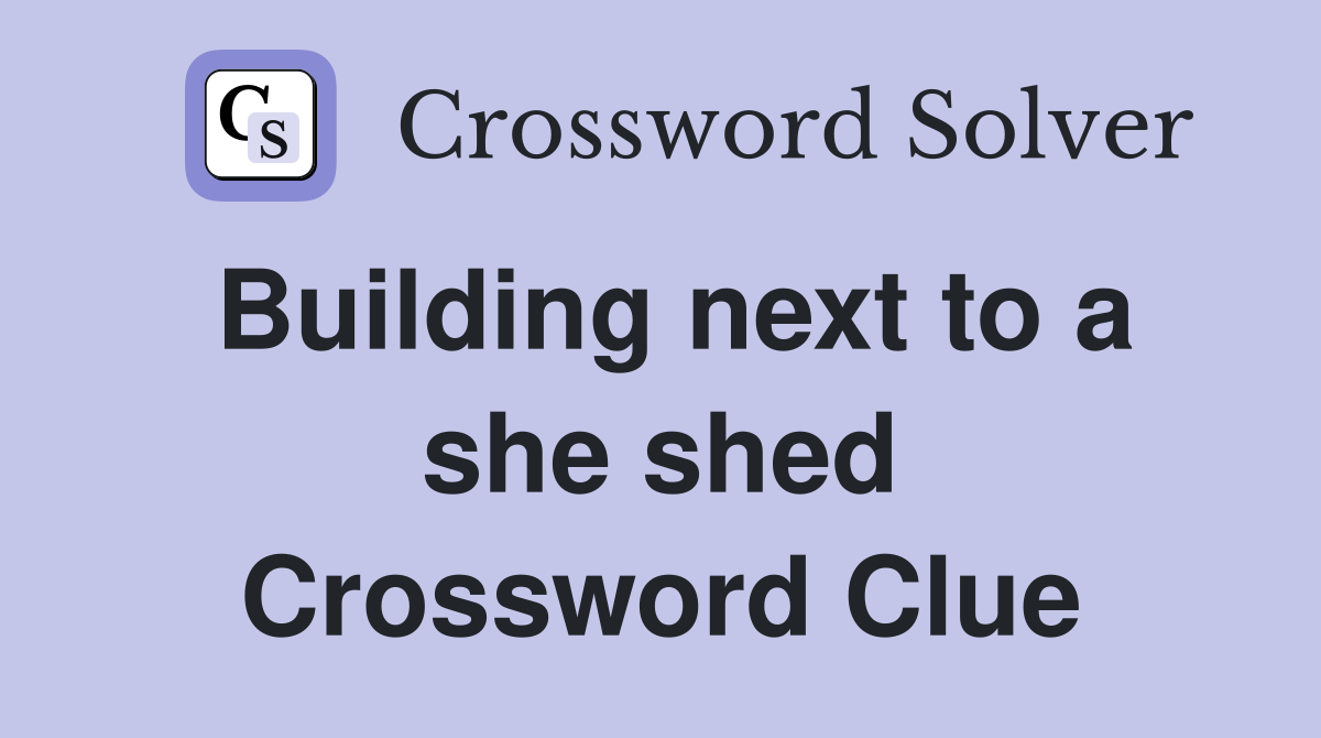 Building next to a she shed Crossword Clue