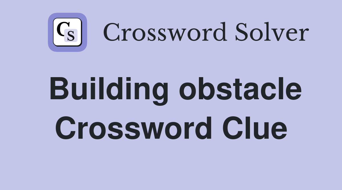 Building obstacle Crossword Clue
