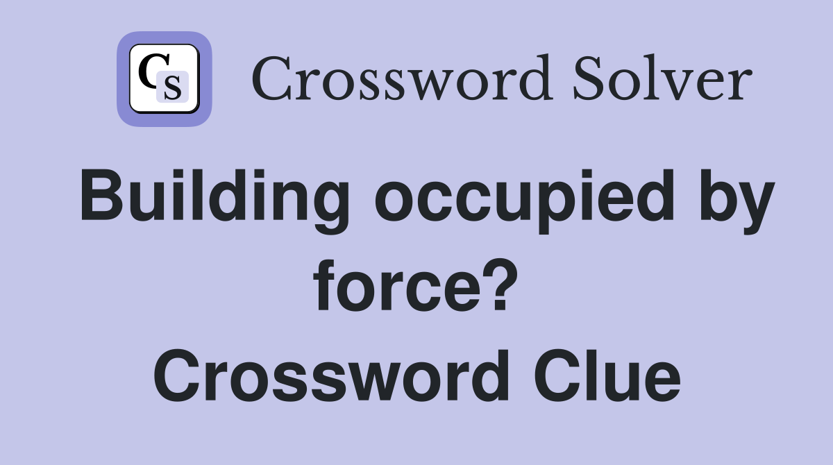 Building occupied by force? Crossword Clue