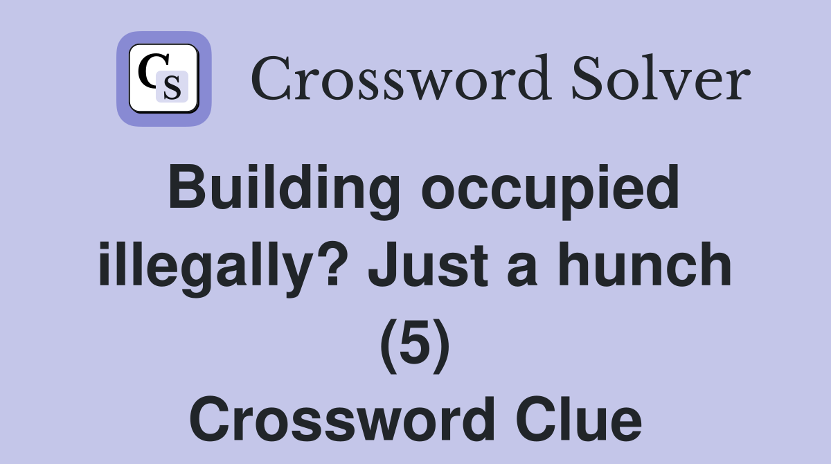 Building occupied illegally? Just a hunch (5) Crossword Clue