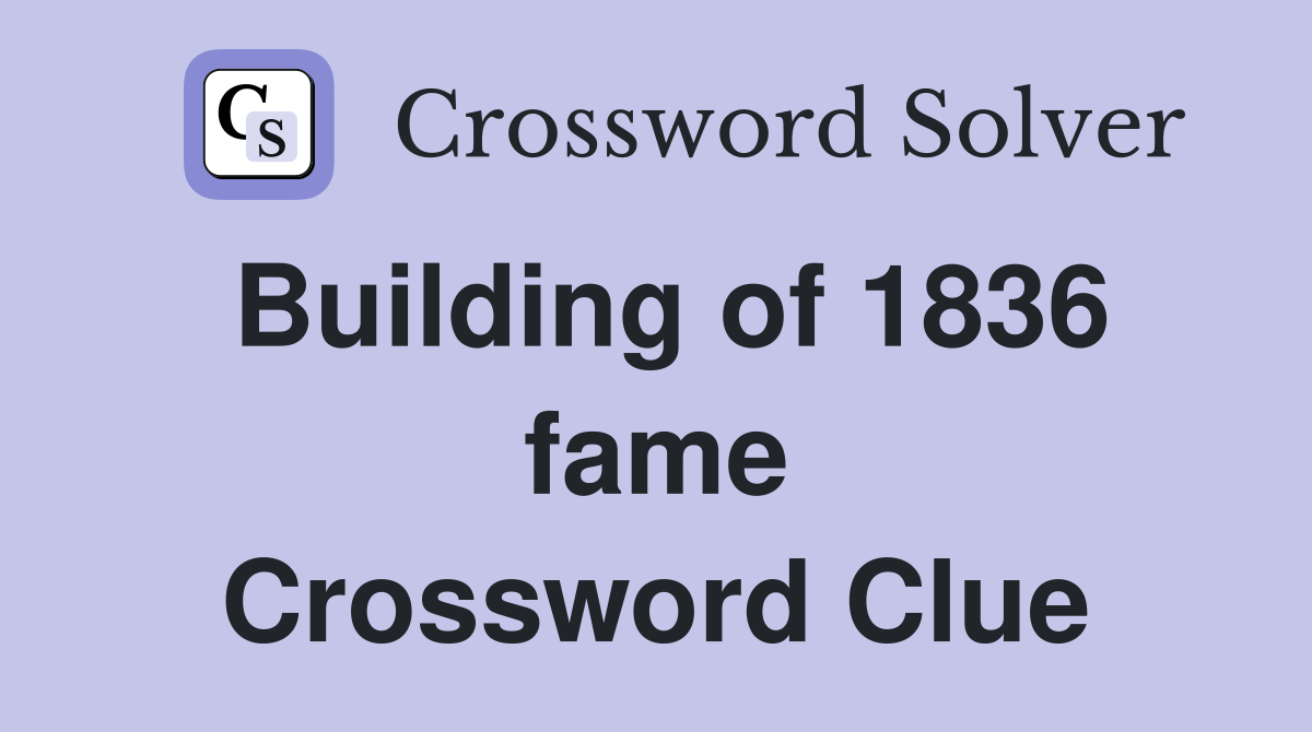 Building of 1836 fame Crossword Clue