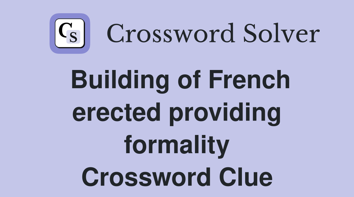 Building of French erected providing formality Crossword Clue