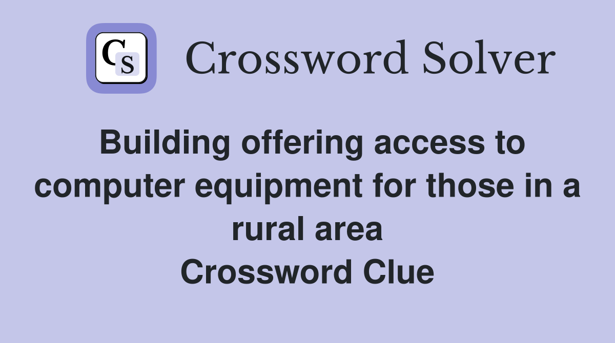 Building offering access to computer equipment for those in a rural area Crossword Clue