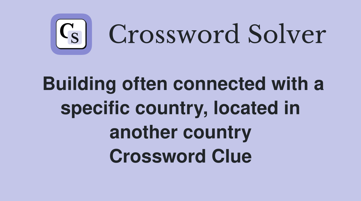 Building often connected with a specific country, located in another country Crossword Clue