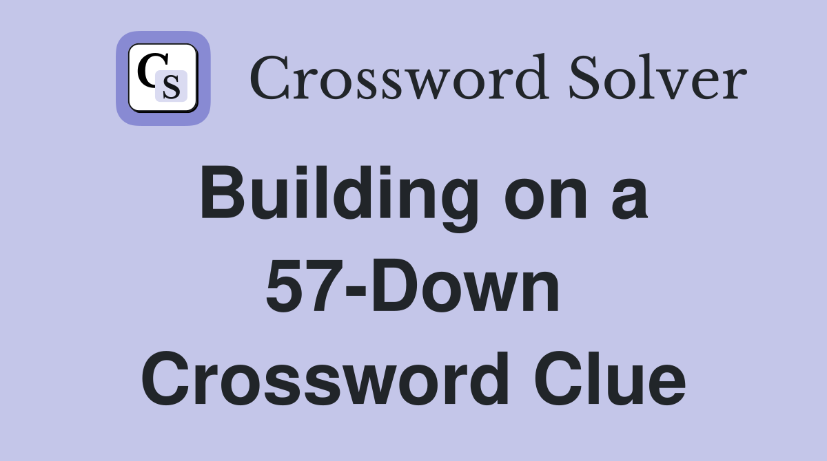 Building on a 57-Down Crossword Clue