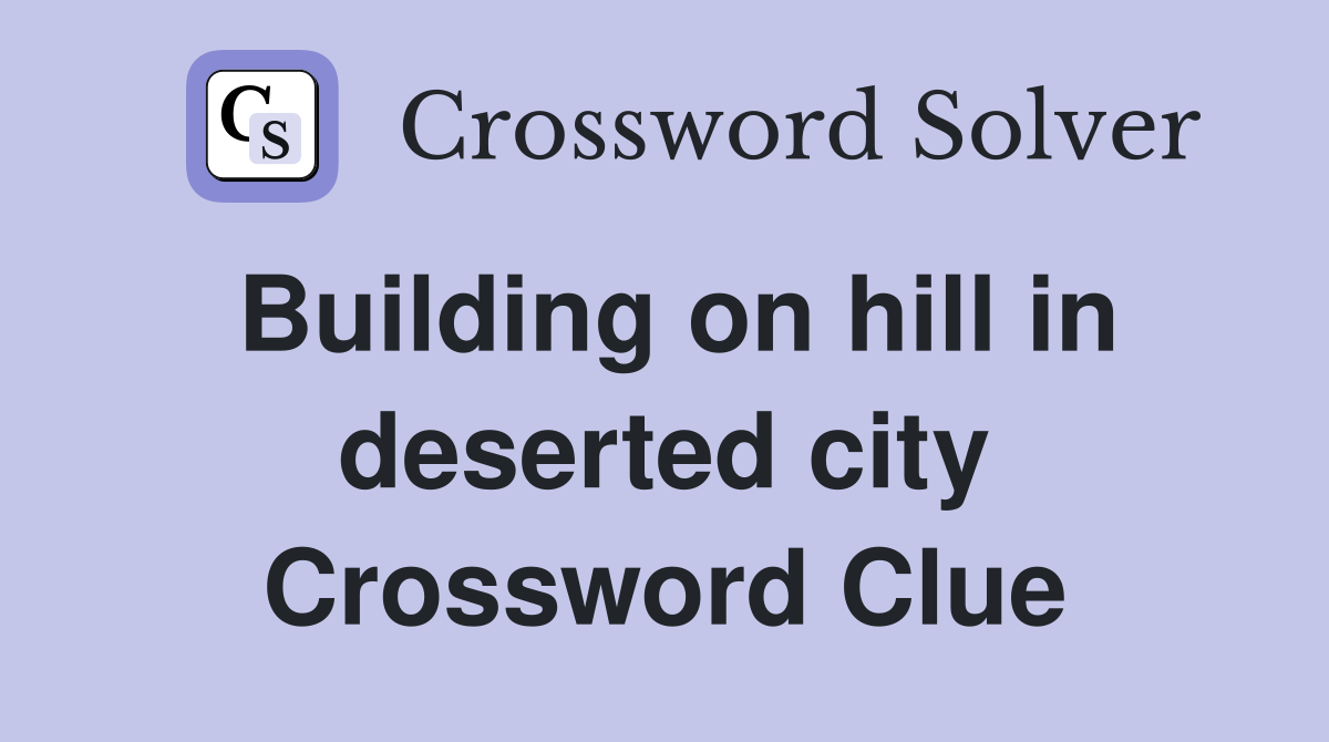 Building on hill in deserted city Crossword Clue