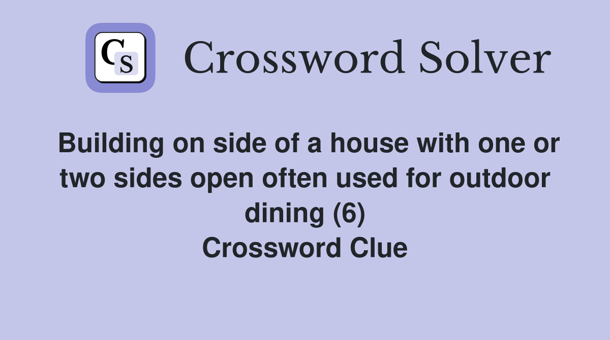 Building on side of a house with one or two sides open often used for outdoor dining (6) Crossword Clue