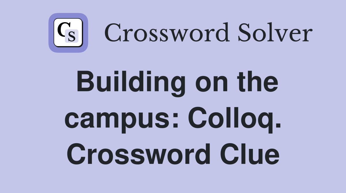 Building on the campus: Colloq. Crossword Clue