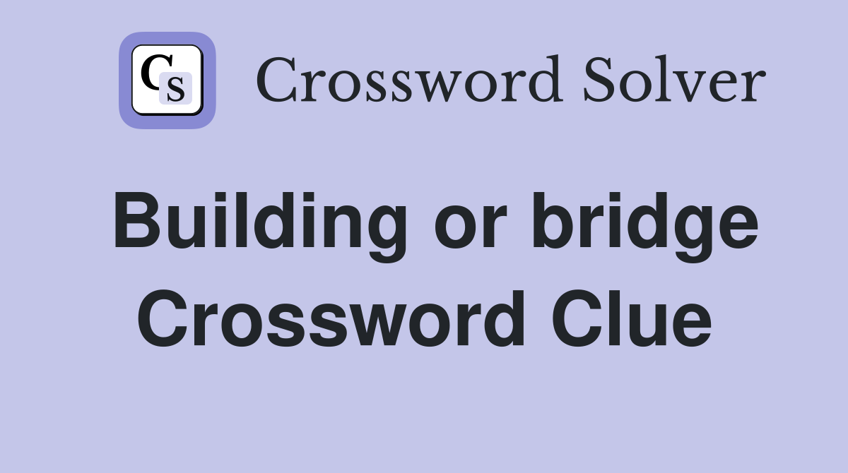 Building or bridge Crossword Clue