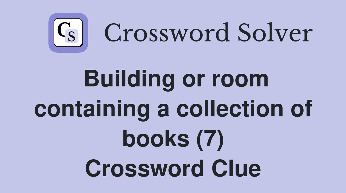 Building or room containing a collection of books (7) Crossword Clue