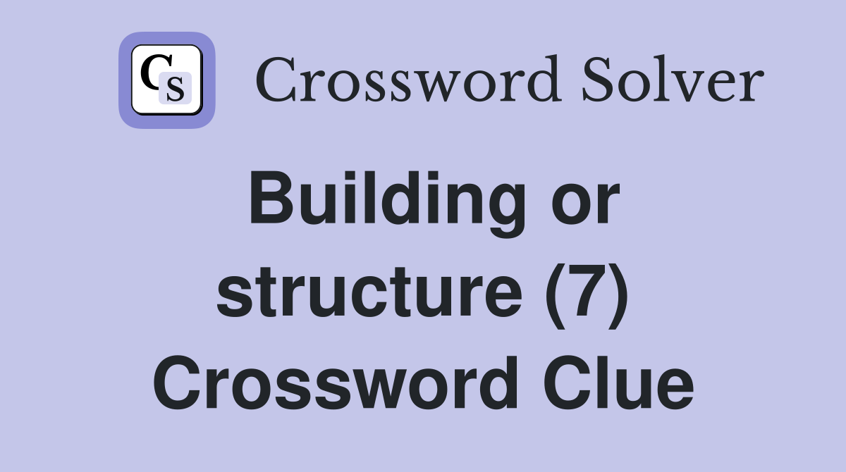 Building or structure (7) Crossword Clue