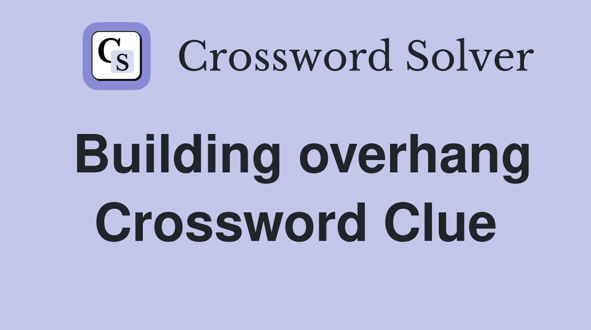Building overhang Crossword Clue