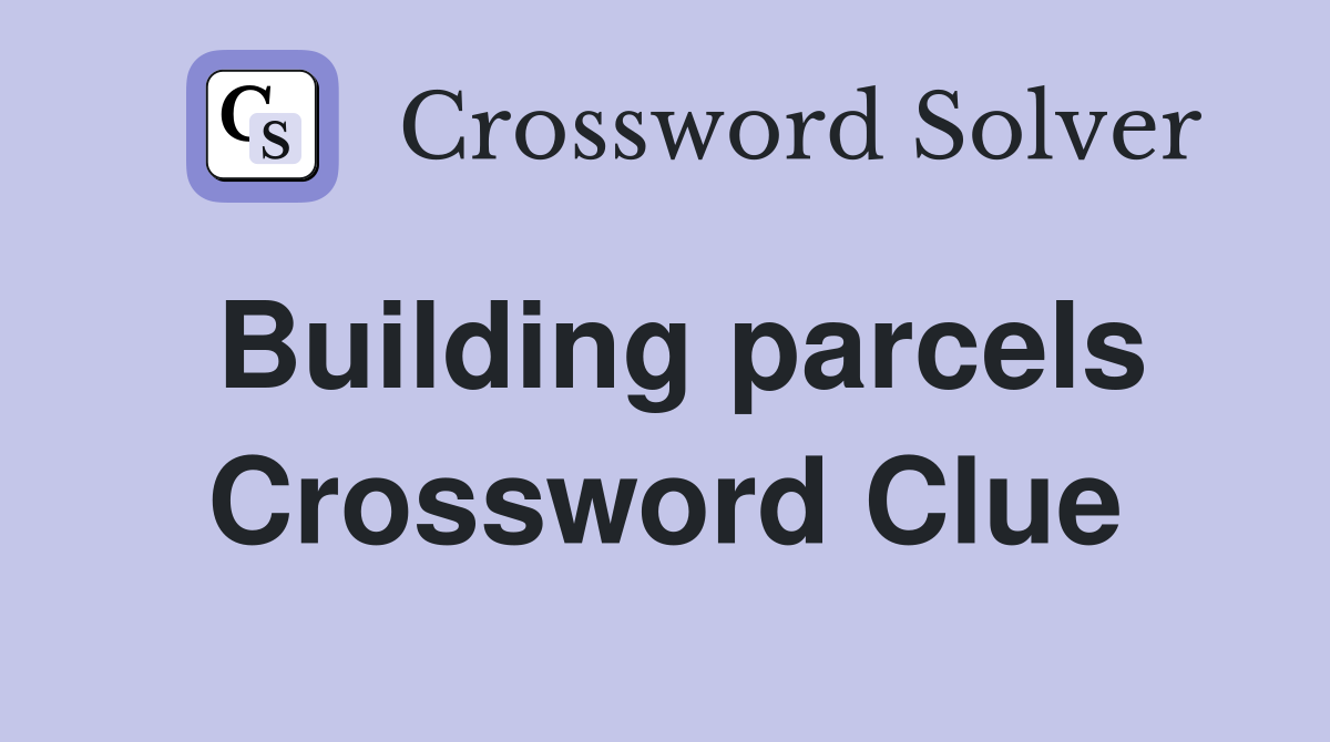 Building parcels Crossword Clue