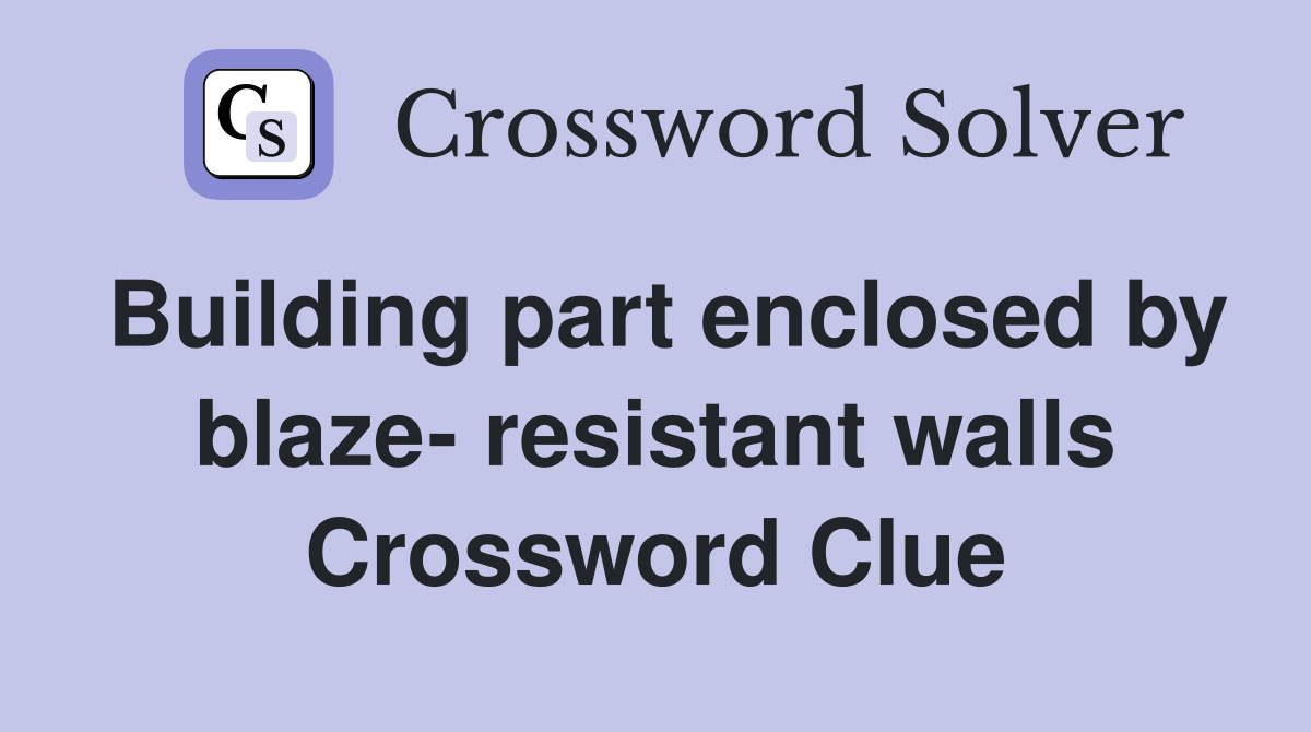 Building part enclosed by blaze- resistant walls Crossword Clue