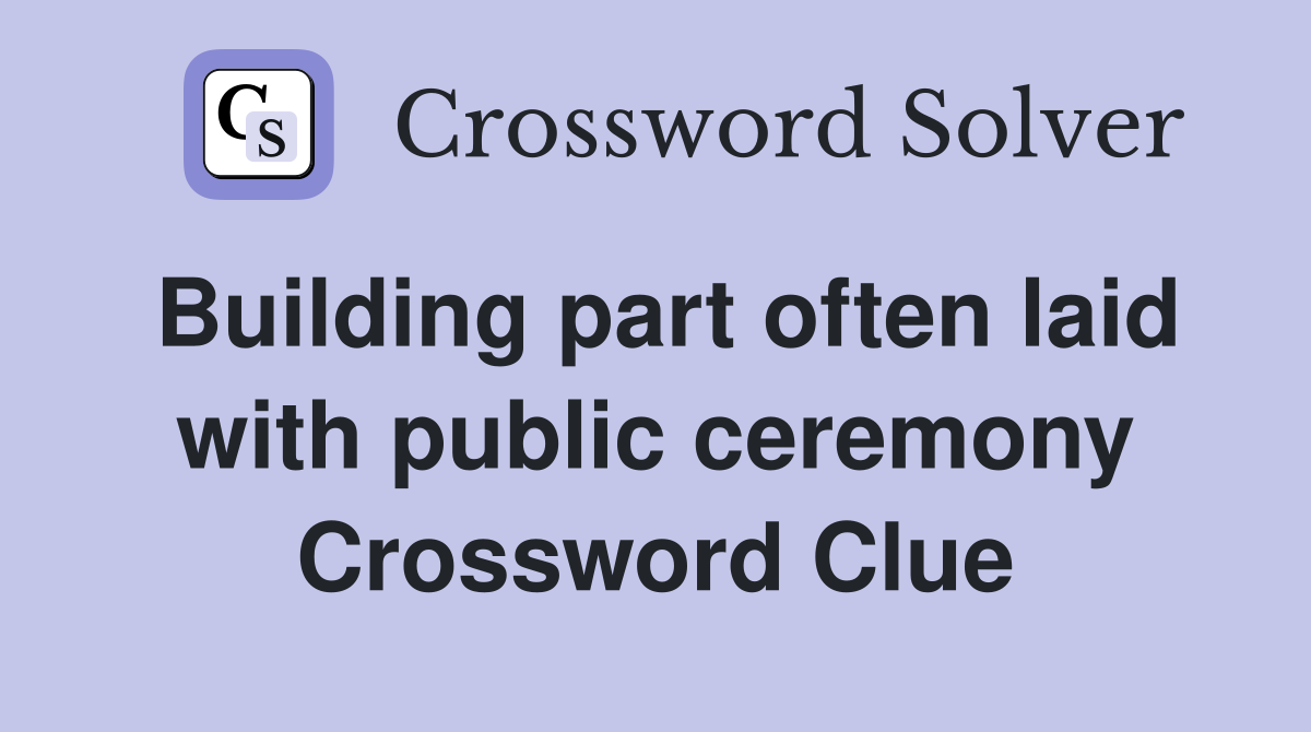 Building part often laid with public ceremony Crossword Clue