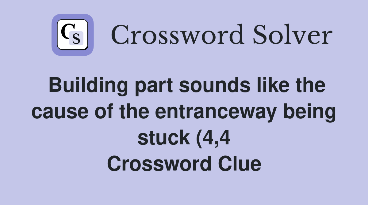 Building part sounds like the cause of the entranceway being stuck (4 4 Building part sounds like the cause of the entranceway being stuck (4 4