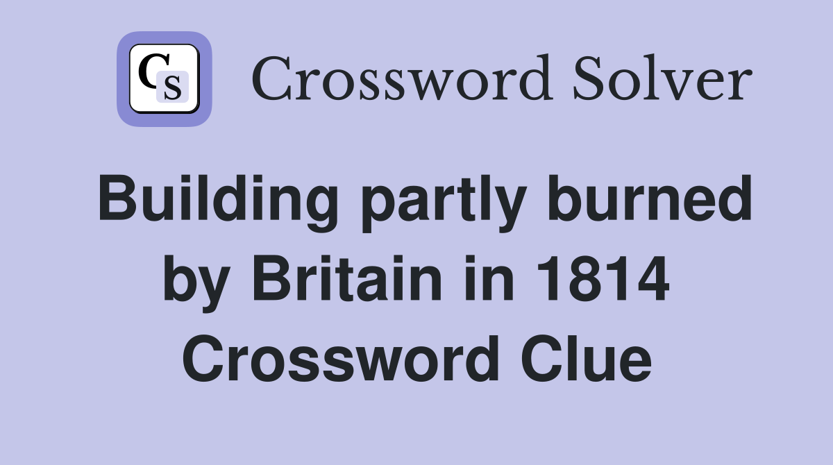 Building partly burned by Britain in 1814 Crossword Clue