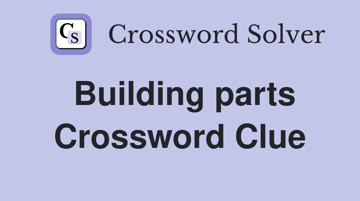 Building parts Crossword Clue