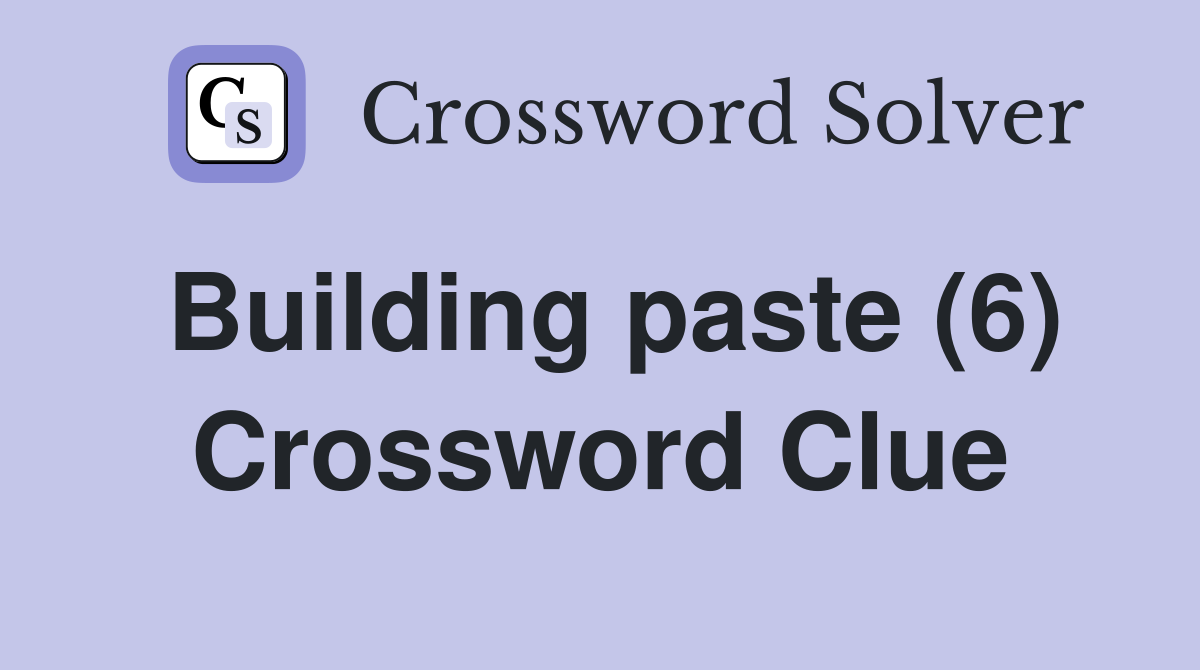 Building paste (6) Crossword Clue