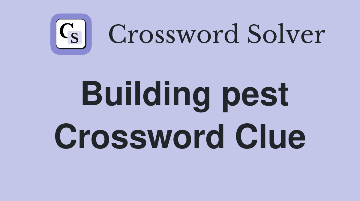 Building pest Crossword Clue