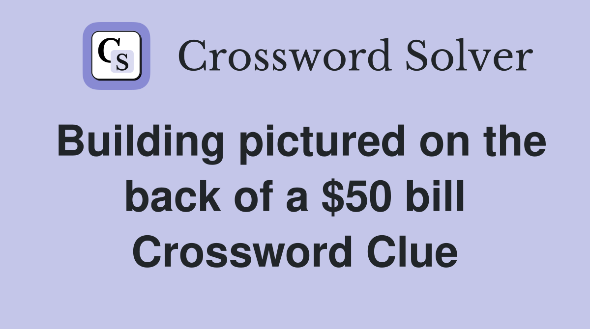 Building pictured on the back of a $50 bill Crossword Clue