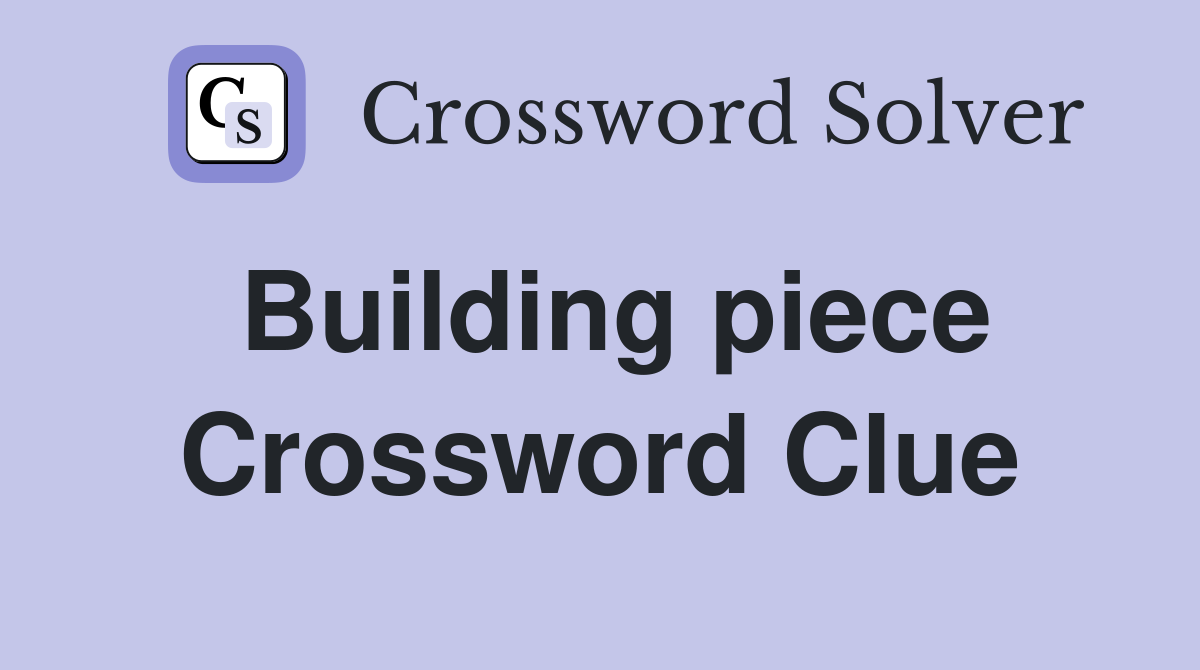 Building piece Crossword Clue
