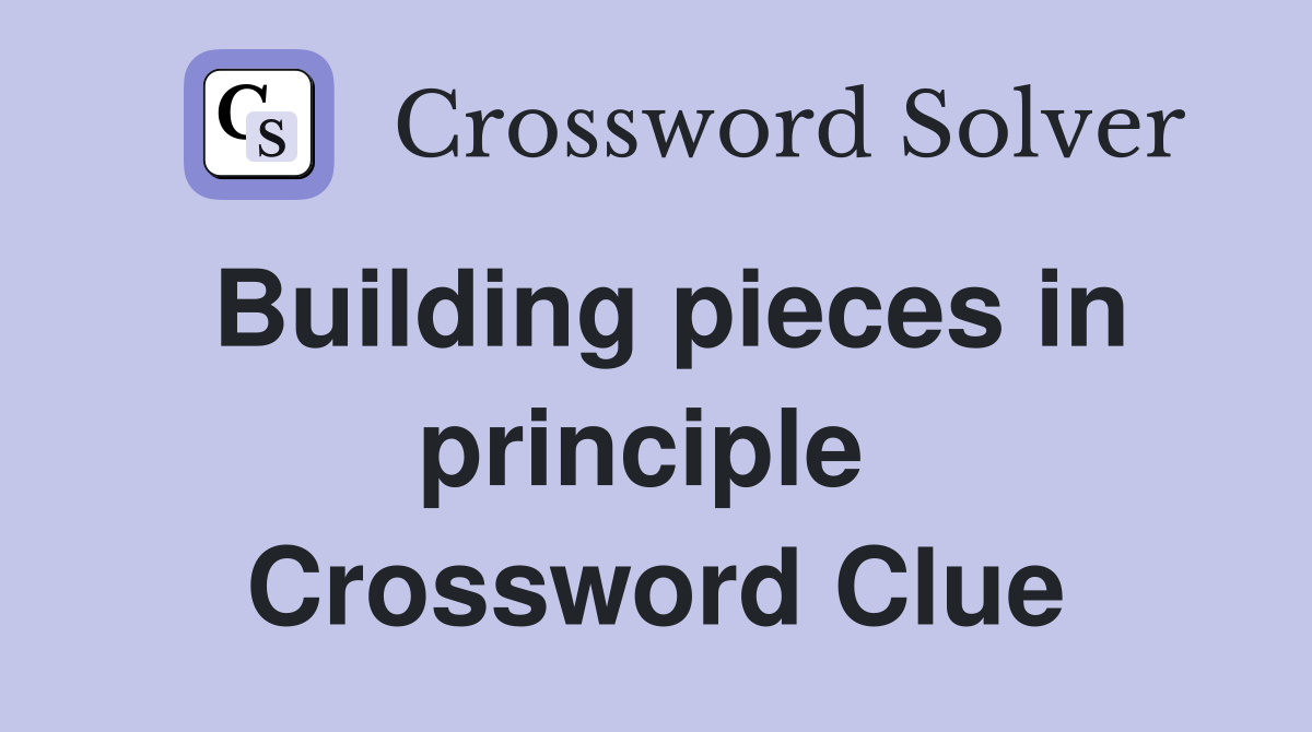 Building pieces in principle  Crossword Clue