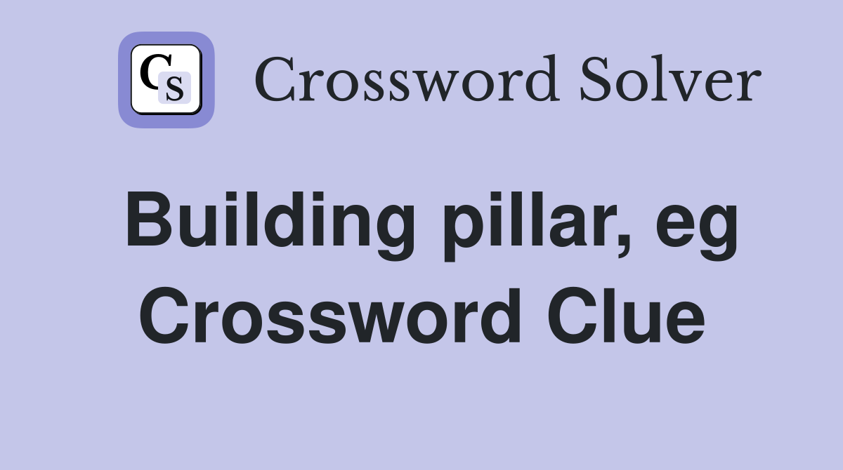 Building pillar, eg Crossword Clue