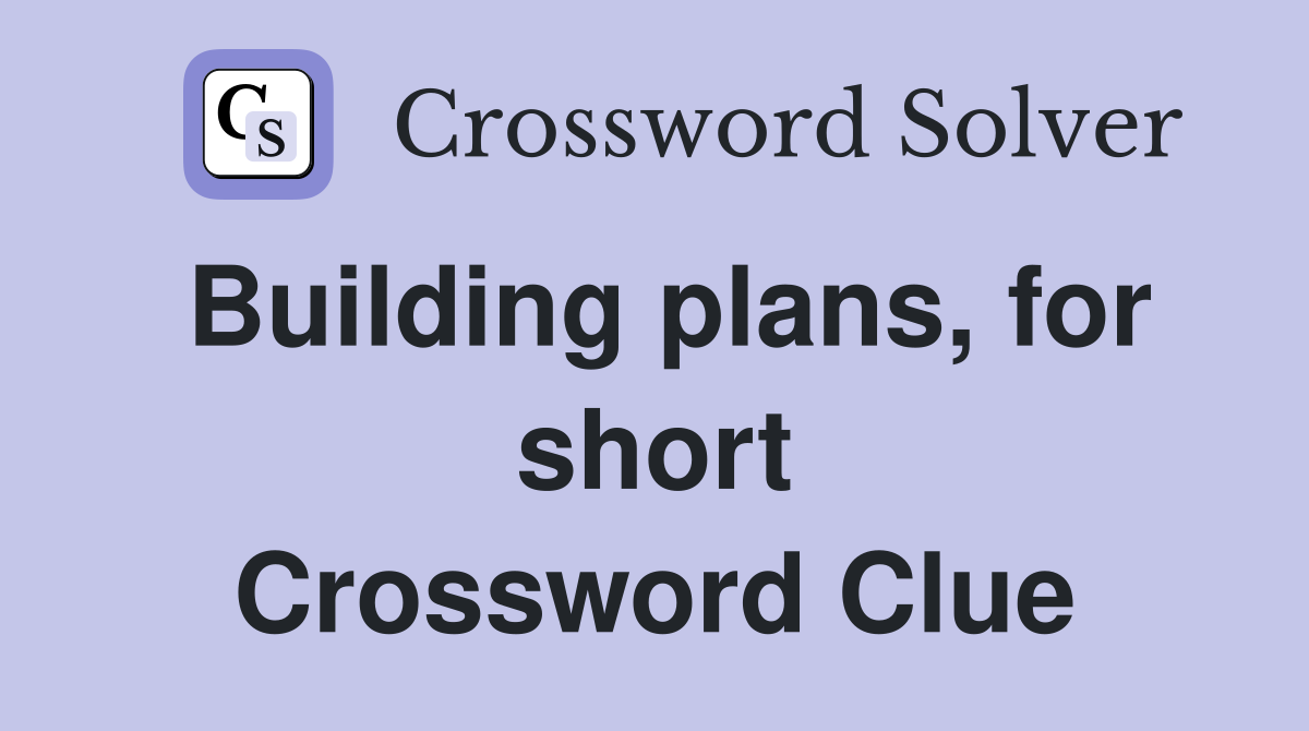 Building plans, for short Crossword Clue