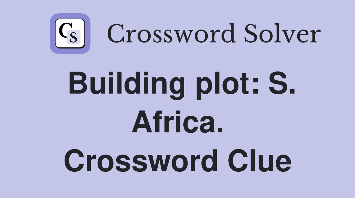Building plot: S. Africa. Crossword Clue