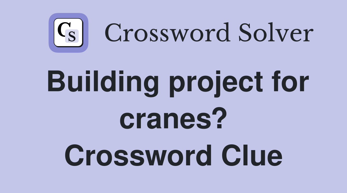 Building project for cranes? Crossword Clue