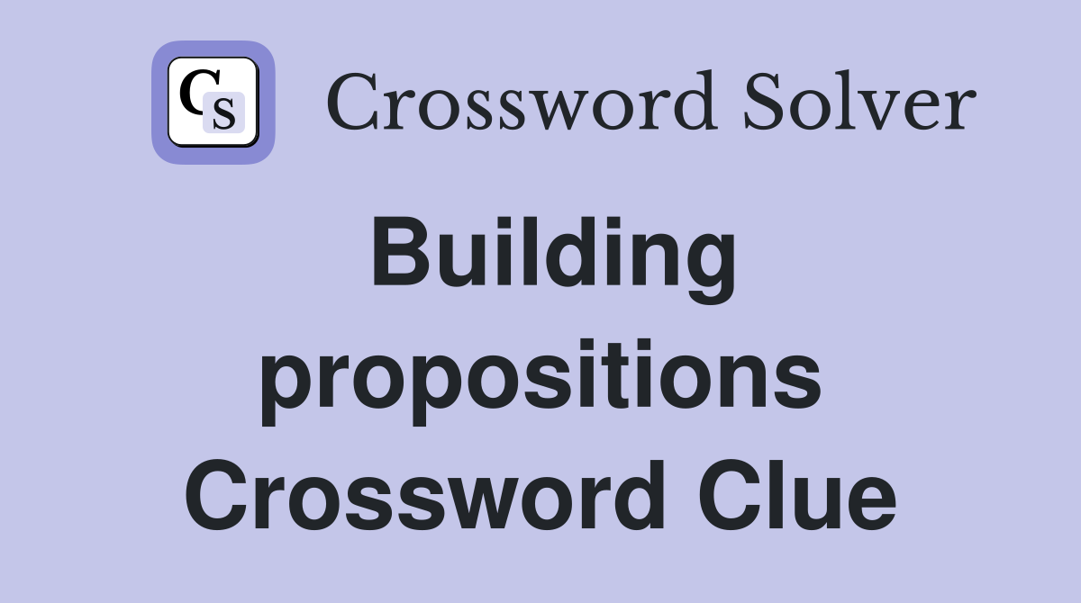 Building propositions Crossword Clue