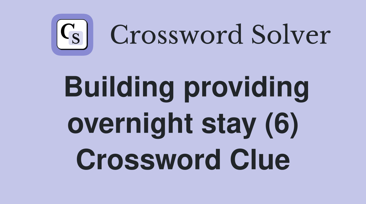 Building providing overnight stay (6) Crossword Clue