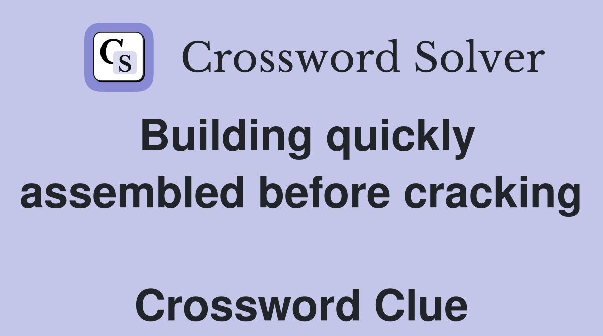 Building quickly assembled before cracking  Crossword Clue