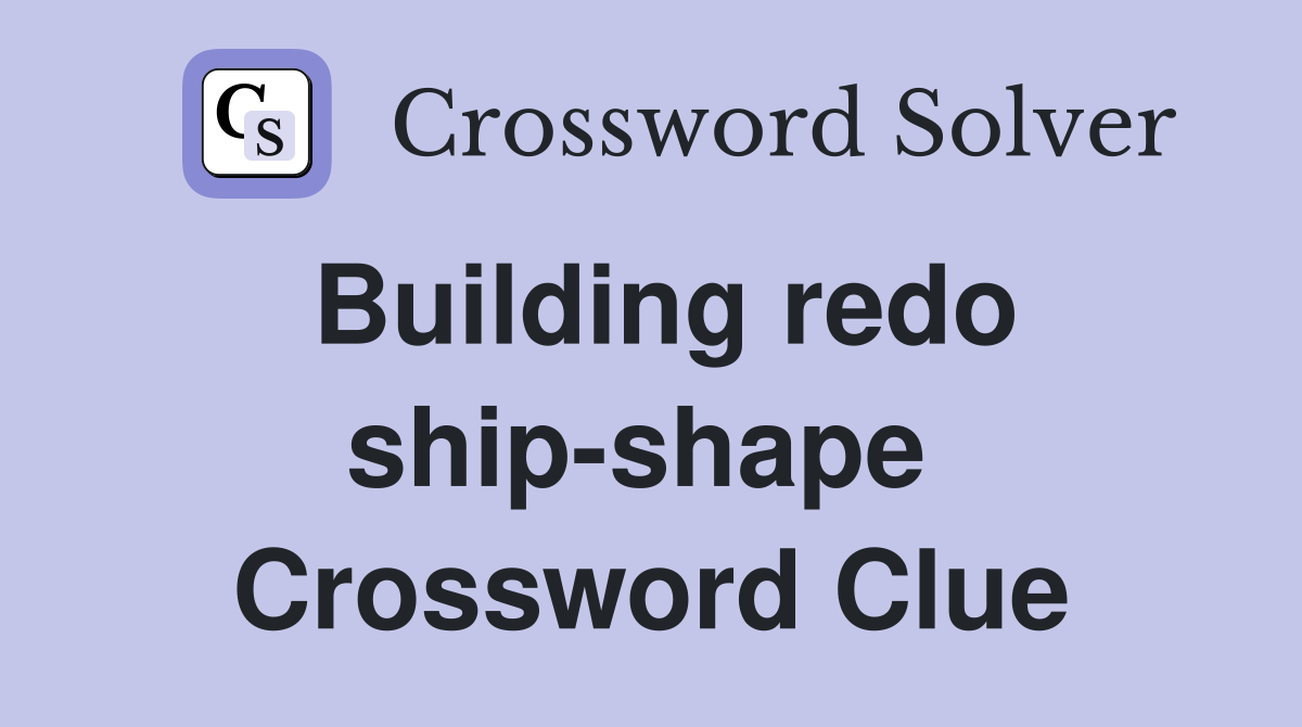 Building redo ship-shape  Crossword Clue
