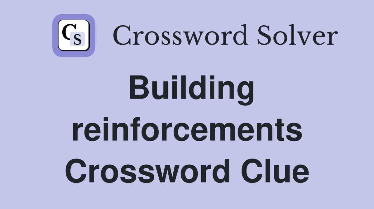 Building reinforcements Crossword Clue