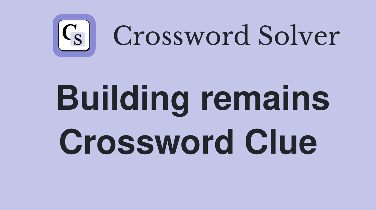 Building remains Crossword Clue