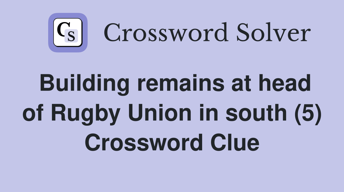 Building remains at head of Rugby Union in south (5) Crossword Clue