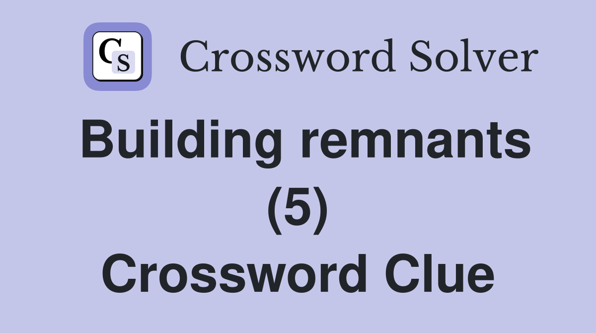 Building remnants (5) Crossword Clue
