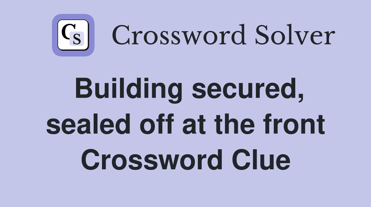 Building secured, sealed off at the front Crossword Clue