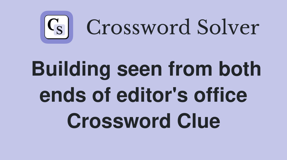 Building seen from both ends of editor's office Crossword Clue