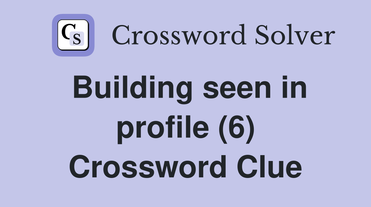 Building seen in profile (6) Crossword Clue